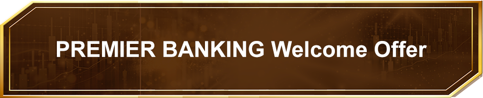 PREMIER BANKING Welcome Offer