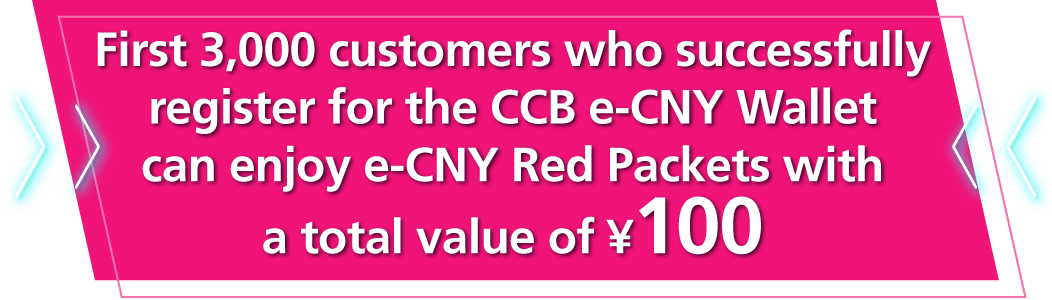 First 3,000 customers who successfully register for the CCB e-CNY Wallet can enjoy e-CNY Red Packets with a total value of ¥100