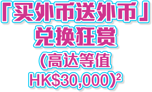 兑换外币即赚外币现金狂赏(高达等值HK$30,000)^