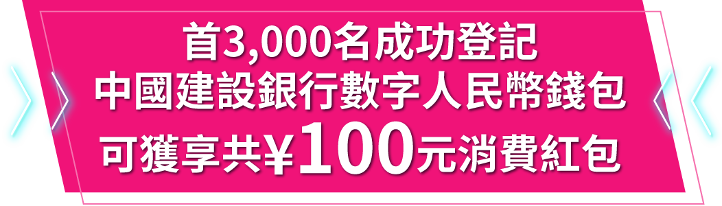 首3,000名成功登記中國建設銀行數字人民幣錢包可獲享共¥100元消費紅包